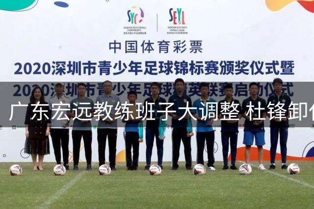 广东宏远教练班子大调整 杜锋卸任一线主帅