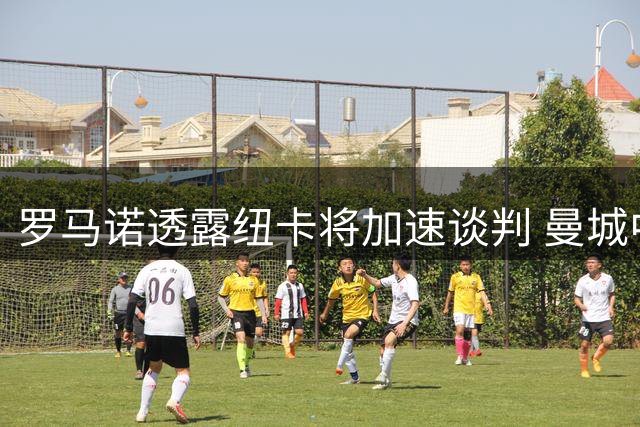罗马诺透露纽卡将加速谈判 曼城中场引援计划引关注